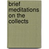 Brief Meditations On The Collects by Catherine A.M. Brougham