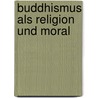 Buddhismus als Religion und Moral door Paul Dahlke