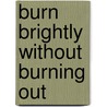 Burn Brightly Without Burning Out door Richard K. Biggs