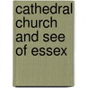 Cathedral Church And See Of Essex by John Charles Cox