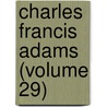 Charles Francis Adams (Volume 29) by Charles Francis Adams