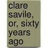 Clare Savile, Or, Sixty Years Ago door Julia Luard