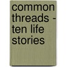 Common Threads - Ten Life Stories by Michelle Candland
