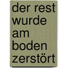 Der Rest wurde am Boden zerstört by Johannes Buchmann
