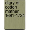 Diary Of Cotton Mather, 1681-1724 door Cotton Mather