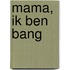 Mama, ik ben bang