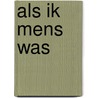 ALS IK MENS WAS door Henk Van Noorloos