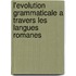 L'Evolution grammaticale a travers les langues romanes
