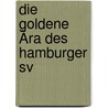 Die Goldene Ära Des Hamburger Sv by Hans Vinke