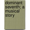 Dominant Seventh; A Musical Story by Kate Elizabeth Clark