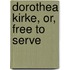 Dorothea Kirke, Or, Free To Serve