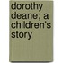 Dorothy Deane; A Children's Story