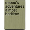 Eebee's Adventures Almost Bedtime door Susan Knopf