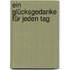 Ein Glücksgedanke für jeden Tag