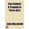 Faithful; A Tragedy In Three Acts by John Masefield