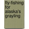 Fly-fishing for Alaska's Grayling door Cecilia Kleinkouf