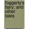 Foggerty's Fairy; And Other Tales by William S. Gilbert
