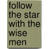 Follow The Star With The Wise Men