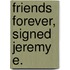 Friends Forever, Signed Jeremy E.