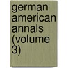 German American Annals (Volume 3) door German American Historical Society