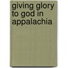 Giving Glory to God in Appalachia door Howard Dorgan