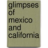 Glimpses Of Mexico And California by Mrs.S.M. Lee