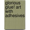 Glorious Glue! Art with Adhesives door Paula Guhin