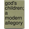 God's Children; A Modern Allegory door James Allman