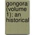 Gongora (Volume 1); An Historical