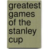 Greatest Games of the Stanley Cup door J. Alexander Poulton
