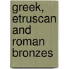 Greek, Etruscan And Roman Bronzes door Gisela M.A. Richter