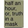 Half An Hour, Or, Truth In A Mask door Solon N. Sapp