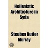 Hellenistic Architecture In Syria by Steuben Butler Murray
