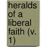 Heralds Of A Liberal Faith (V. 1) by Samuel Atkins Elliot