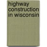 Highway Construction In Wisconsin by Ernest Robertson Buckley