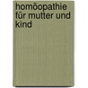 Homöopathie für Mutter und Kind door Carola Roy