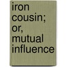 Iron Cousin; Or, Mutual Influence door Mary Victoria Clarke