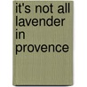 It's Not All Lavender In Provence door Steven Thorne