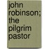 John Robinson; The Pilgrim Pastor