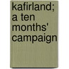 Kafirland; A Ten Months' Campaign by Frank Newton Streatfeild