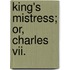 King's Mistress; Or, Charles Vii.