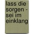 Lass die Sorgen - sei im Einklang
