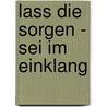 Lass die Sorgen - sei im Einklang door Anselm Gr