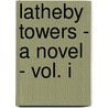 Latheby Towers - A Novel - Vol. I door Alice Corkran