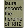 Laura Secord; The Heroine Of 1812 by Sarah Anne Curzon