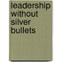 Leadership Without Silver Bullets