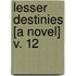 Lesser Destinies [A Novel]  V. 12