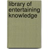 Library of Entertaining Knowledge door Society For the Diffusion Knowledge