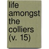 Life Amongst the Colliers (V. 15) by Life