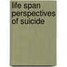 Life Span Perspectives of Suicide door Antoon Ed. Leenaars